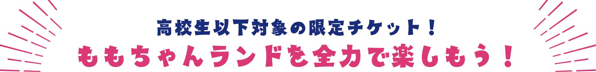 高校生以下対象の限定チケット！ももちゃんランドを全力で楽しもう！